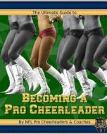 The Ultimate Guide to Becoming a Pro Cheerleader, 2nd Edition di Aubrey Aquino, Cynthia Sanders-Trinidad, Tina Galdieri edito da Netherfield House Press