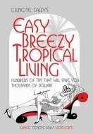 Cenote Sally's Easy, Breezy Tropical Living: Hundreds of Tips That Will Save You Thousands of Dollars di Eunice Cenote Sally Wentworth edito da HISPANIC ECONOMICS