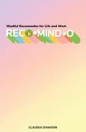 Reco-mind-o: Mindful Recomendos for Life and Work di Claudia Dawson edito da COOL TOOLS LAB