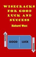 Wisecracks for Good Luck and Success di Richard West edito da Createspace Independent Publishing Platform
