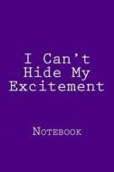 I Can't Hide My Excitement: Notebook, 150 Lined Pages, Softcover, 6 X 9 di Wild Pages Press edito da Createspace Independent Publishing Platform