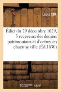 Edict Du 29 Decembre 1629, Portant Creation De 3 Receveurs Des Deniers Patrimoniaux Et D'octroy di Louis XIII edito da Hachette Livre - BNF