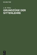 Grundzüge der Sittenlehre di J. H. Witte edito da De Gruyter