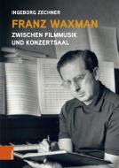 Franz Waxman: Zwischen Filmmusik und Konzertsaal di Ingeborg Zechner edito da Boehlau Verlag