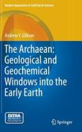 The Archaean: Geological and Geochemical Windows into the Early Earth di Andrew Y. Glikson edito da Springer-Verlag GmbH