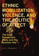 Ethnic Mobilization, Violence, and the Politics of Affect di Adis Maksic edito da Springer International Publishing