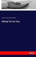 Making Tin Can Toys di Edward Thatcher, Isabel Thatcher edito da hansebooks