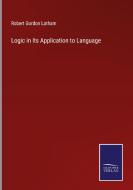 Logic in Its Application to Language di Robert Gordon Latham edito da Salzwasser Verlag