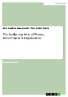 The Leadership Style Of Women. Effectiveness Of Organisation di Nur Hasliza Jamaludin edito da Grin Publishing