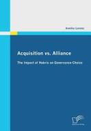 Acquisition vs. Alliance: The Impact of Hubris on Governance Choice di Annika Lorenz edito da Diplomica Verlag