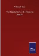 The Production of the Precious Metals di William P. Blake edito da Salzwasser-Verlag GmbH