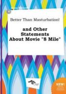 Better Than Masturbation! and Other Statements about Movie 8 Mile di Anna Skinner edito da LIGHTNING SOURCE INC