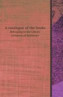 A Catalogue Of The Books Belonging To The Library Company Of Baltimore di Library Company of Baltimore edito da Book On Demand Ltd.
