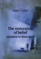 The Restoration Of Belief Complete In Three Parts di Isaac Taylor edito da Book On Demand Ltd.