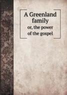 A Greenland Family Or, The Power Of The Gospel di Thomas White edito da Book On Demand Ltd.