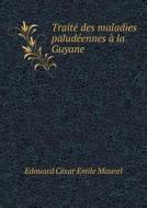Trait Des Maladies Palud Ennes La Guyane di Edouard Cesar Emile Maurel edito da Book On Demand Ltd.