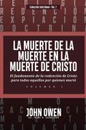 La Muerte de la Muerte en la Muerte de Cristo - Vol. 1 di Jaime D Caballero, John Owen edito da LIGHTNING SOURCE INC