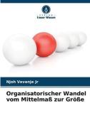 Organisatorischer Wandel vom Mittelmaß zur Größe di Njoh Vevanje Jr edito da Verlag Unser Wissen