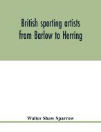 British sporting artists from Barlow to Herring di Walter Shaw Sparrow edito da Alpha Editions