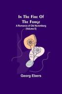 In The Fire Of The Forge; A Romance of Old Nuremberg (Volume II) di Georg Ebers edito da Alpha Editions