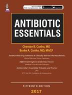 Antibiotic Essentials 2017 di Cheston B Cunha, Burke A Cunha edito da Jaypee Brothers Medical Publishers