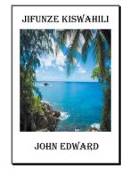 JIFUNZE KISWAHILI di John Edward edito da John Edward