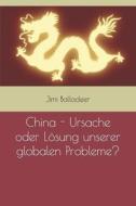 China - Ursache Oder Losung Unserer Globalen Probleme? di Balladeer Jimi Balladeer edito da Independently Published