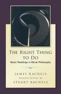 The Right Thing To Do: Basic Readings In Moral Philosophy di James Rachels, Stuart Rachels edito da Mcgraw-hill Education - Europe