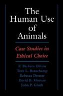The Human Use of Animals di F. Barbara Orlans, Tom L. Beauchamp, Rebecca Dresser, David B. Morton, John P. Gluck edito da Oxford University Press Inc