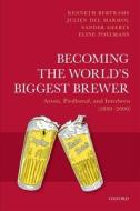 Becoming The World's Biggest Brewer di Kenneth Bertrams, Julien Del Marmol, Sander Geerts, Eline Poelmans edito da Oxford University Press