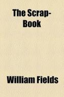 The Scrap-book di William Fields edito da General Books Llc