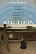 Secret Body di Jeffrey J. Kripal edito da University of Chicago Pr.