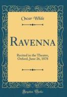 Ravenna: Recited in the Theatre, Oxford, June 26, 1878 (Classic Reprint) di Oscar Wilde edito da Forgotten Books
