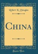 China (Classic Reprint) di Robert K. Douglas edito da Forgotten Books