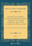Catalogue of Copyright Entries, Published by Authority of the Acts of Congress of March 3, 1891, of June 30, 1906, and of March 4, 1909, Vol. 2: Part di Library of Congress Copyright Office edito da Forgotten Books