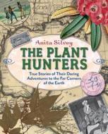 The Plant Hunters: True Stories of Their Daring Adventures to the Far Corners of the Earth di Anita Silvey edito da FARRAR STRAUSS & GIROUX