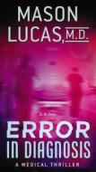 Error in Diagnosis: A Medical Thriller di Mason Lucas edito da Berkley Books