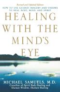 Healing with the Mind's Eye: How to Use Guided Imagery and Visions to Heal Body, Mind, and Spirit di Michael Samuels edito da WILEY