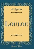 Loulou (Classic Reprint) di G. Rovetta edito da Forgotten Books