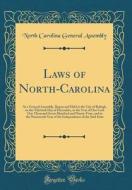 Laws of North-Carolina: At a General Assembly, Begun and Held at the City of Raleigh, on the Thirtieth Day of December, in the Year of Our Lor di North Carolina General Assembly edito da Forgotten Books