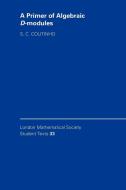 A Primer of Algebraic D-Modules di S. C. Doutinho, S. C. Coutinho, Coutinho S. C. edito da Cambridge University Press