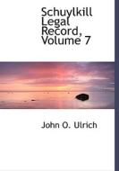Schuylkill Legal Record, Volume 7 di John O. Ulrich edito da BiblioLife