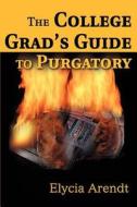 The College Grad\'s Guide To Purgatory di Elycia Arendt edito da Iuniverse
