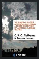 The Mineral Waters of Europe, by C.R.C. Tichborne and P. James di C. R. C. Tichborne edito da LIGHTNING SOURCE INC