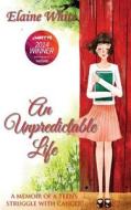 An Unpredictable Life: A Memoir of a Teen's Struggle with Cancer di Elaine White edito da Write More Publications