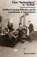 From "backwardness" to "at-Risk": Childhood Learning Difficulties and the Contradictions of School Reform di Barry M. Franklin edito da STATE UNIV OF NEW YORK PR
