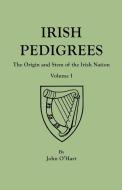 Irish Pedigrees. Fifth Edition. In Two Volumes. Volume I di John O'Hart edito da Clearfield
