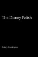 The Disney Fetish di Sean J. Harrington edito da John Libbey & Company