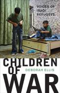 Children of War: Voices of Iraqi Refugees di Deborah Ellis edito da GROUNDWOOD BOOKS