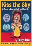 Kiss the Sky: My Weekend in Monterey for the Greatest Rock Concert Ever di Dusty Baker edito da WELLSTONE BOOKS